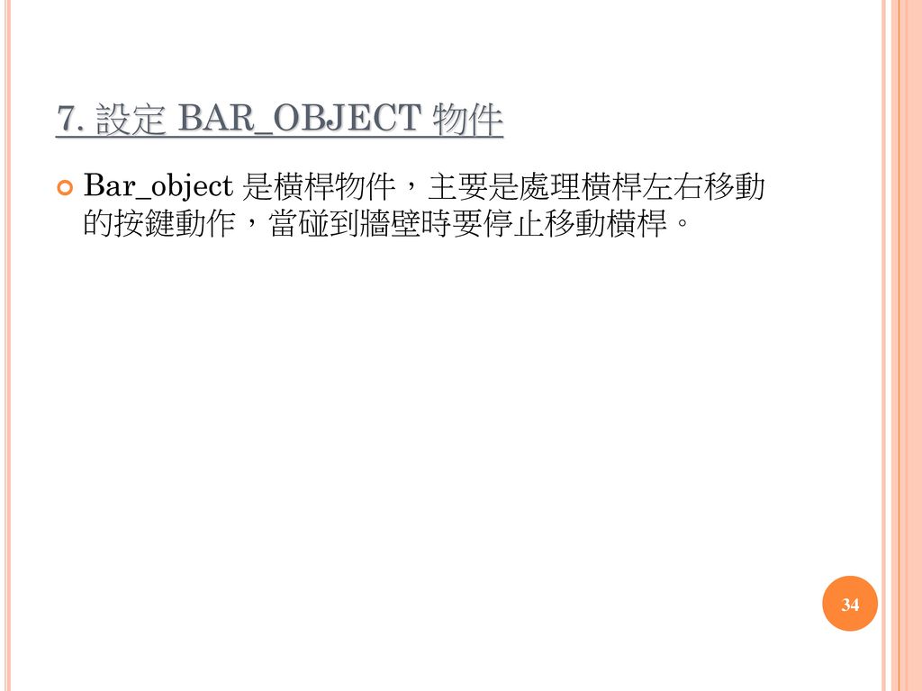 7. 設定 BAR_OBJECT 物件 Bar_object 是横桿物件，主要是處理横桿左右移動 的按鍵動作，當碰到牆壁時要停止移動横桿。