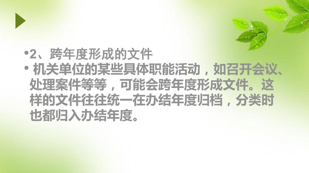 2、跨年度形成的文件 机关单位的某些具体职能活动，如召开会议、处理案件等等，可能会跨年度形成文件。这样的文件往往统一在办结年度归档，分类时也都归入办结年度。