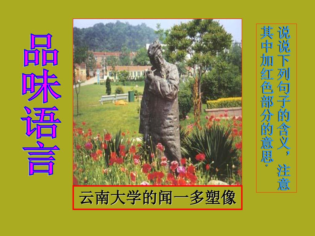 云南大学的闻一多塑像 说说下列句子的含义，注意其中加红色部分的意思。 品味语言
