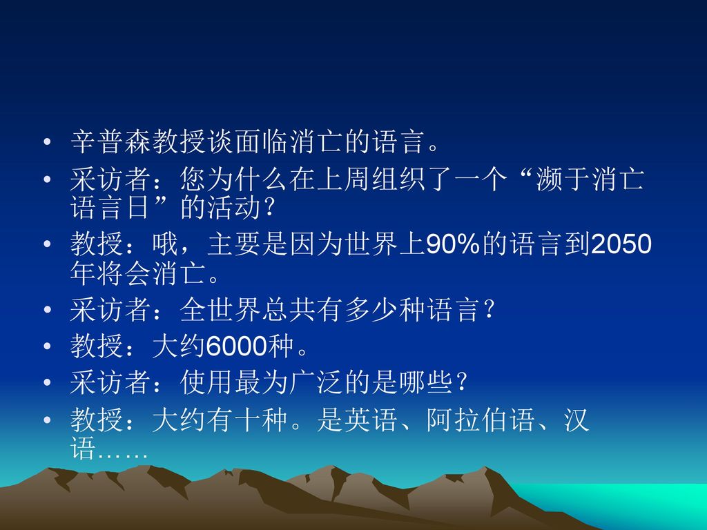 辛普森教授谈面临消亡的语言。 采访者：您为什么在上周组织了一个 濒于消亡语言日 的活动？ 教授：哦，主要是因为世界上90%的语言到2050年将会消亡。 采访者：全世界总共有多少种语言？ 教授：大约6000种。