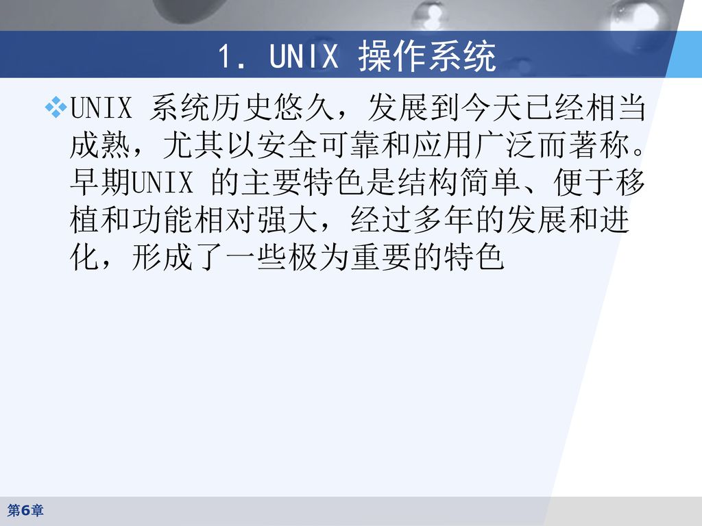 1．UNIX 操作系统 UNIX 系统历史悠久，发展到今天已经相当成熟，尤其以安全可靠和应用广泛而著称。早期UNIX 的主要特色是结构简单、便于移植和功能相对强大，经过多年的发展和进化，形成了一些极为重要的特色.