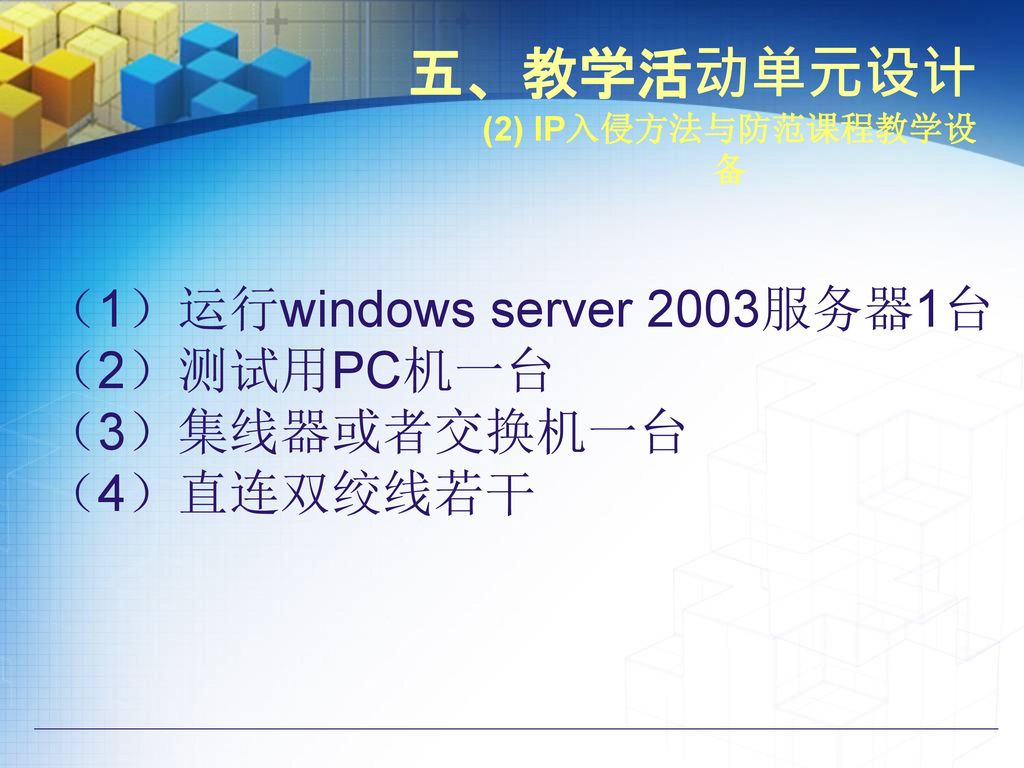 五、教学活动单元设计 （1）运行windows server 2003服务器1台 （2）测试用PC机一台 （3）集线器或者交换机一台