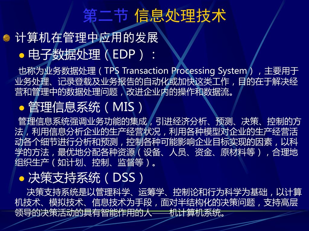 第二节 信息处理技术 计算机在管理中应用的发展 电子数据处理（EDP）： 管理信息系统（MIS） 决策支持系统（DSS）