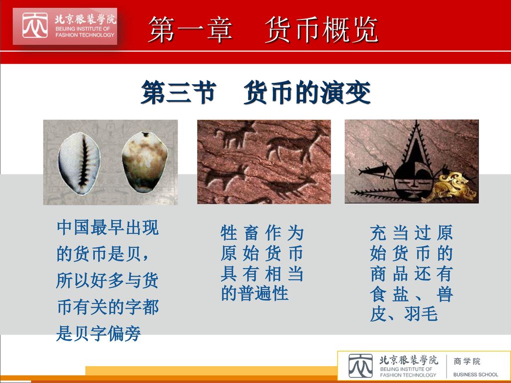 第三节 货币的演变 中国最早出现的货币是贝，所以好多与货币有关的字都是贝字偏旁 牲畜作为原始货币具有相当的普遍性