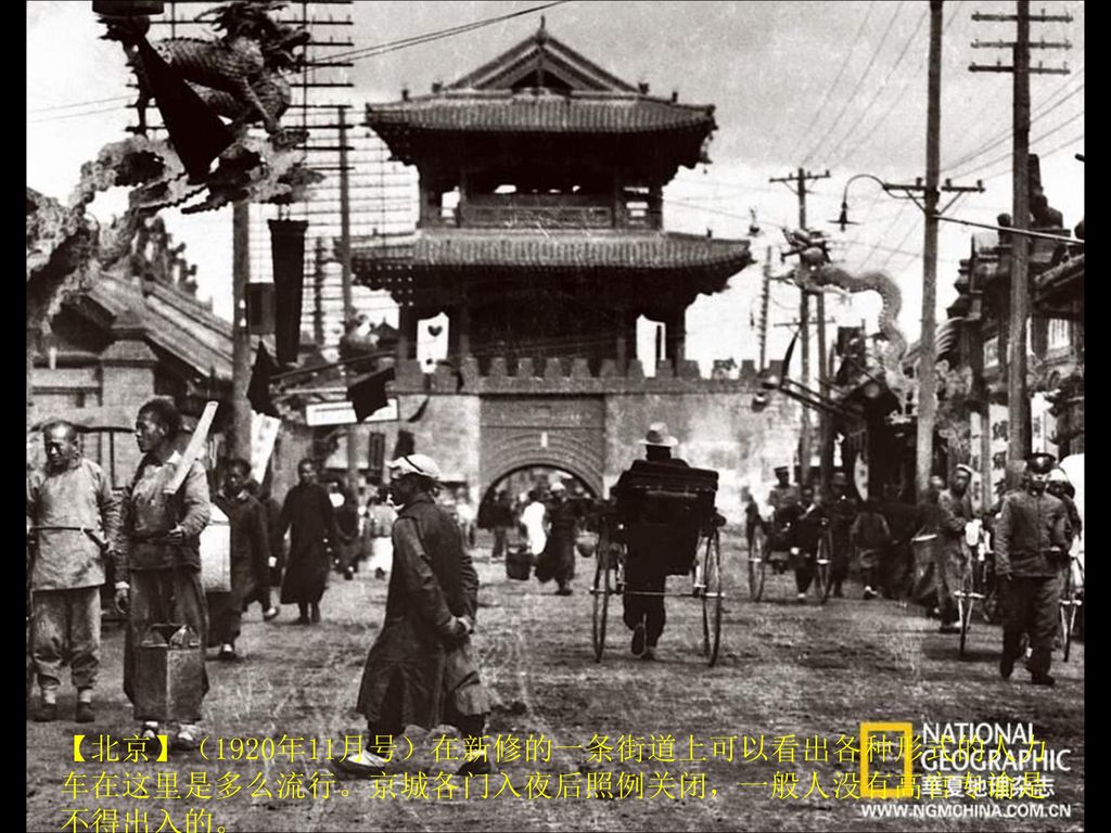 【北京】（1920年11月号）在新修的一条街道上可以看出各种形式的人力车在这里是多么流行。京城各门入夜后照例关闭，一般人没有高官专谕是不得出入的。