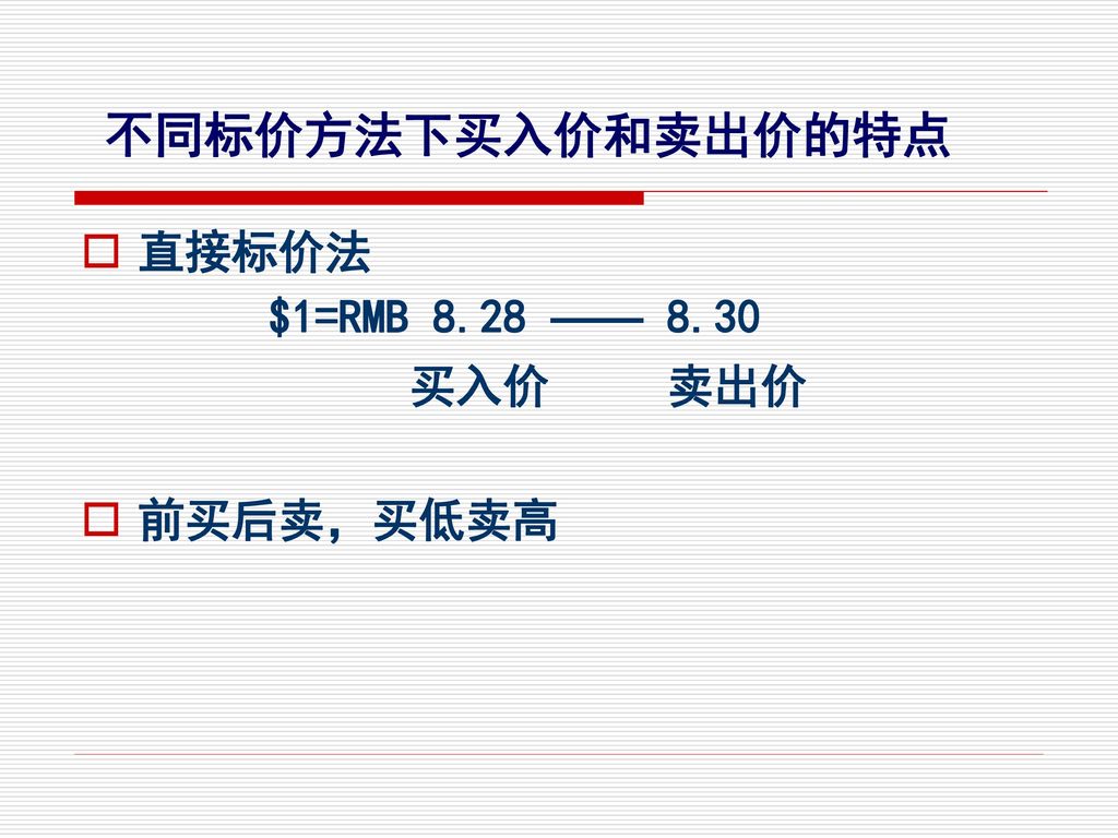 不同标价方法下买入价和卖出价的特点 直接标价法 $1=RMB 8.28 —— 8.30 买入价 卖出价 前买后卖，买低卖高