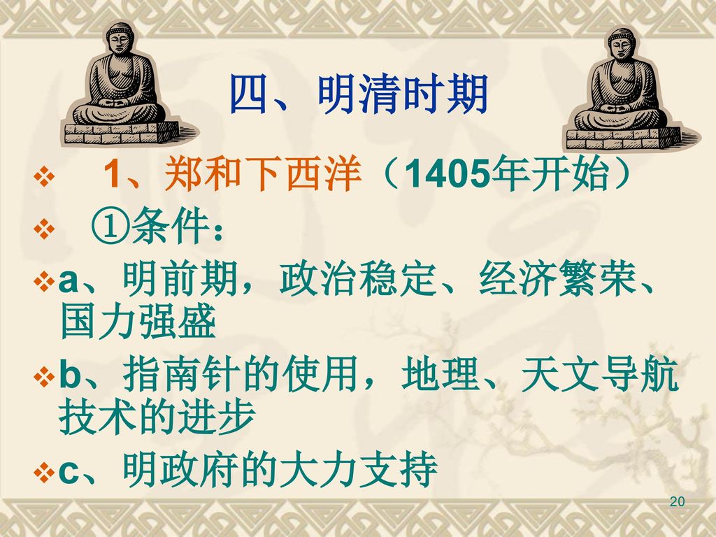 四、明清时期 1、郑和下西洋（1405年开始） ①条件： a、明前期，政治稳定、经济繁荣、国力强盛