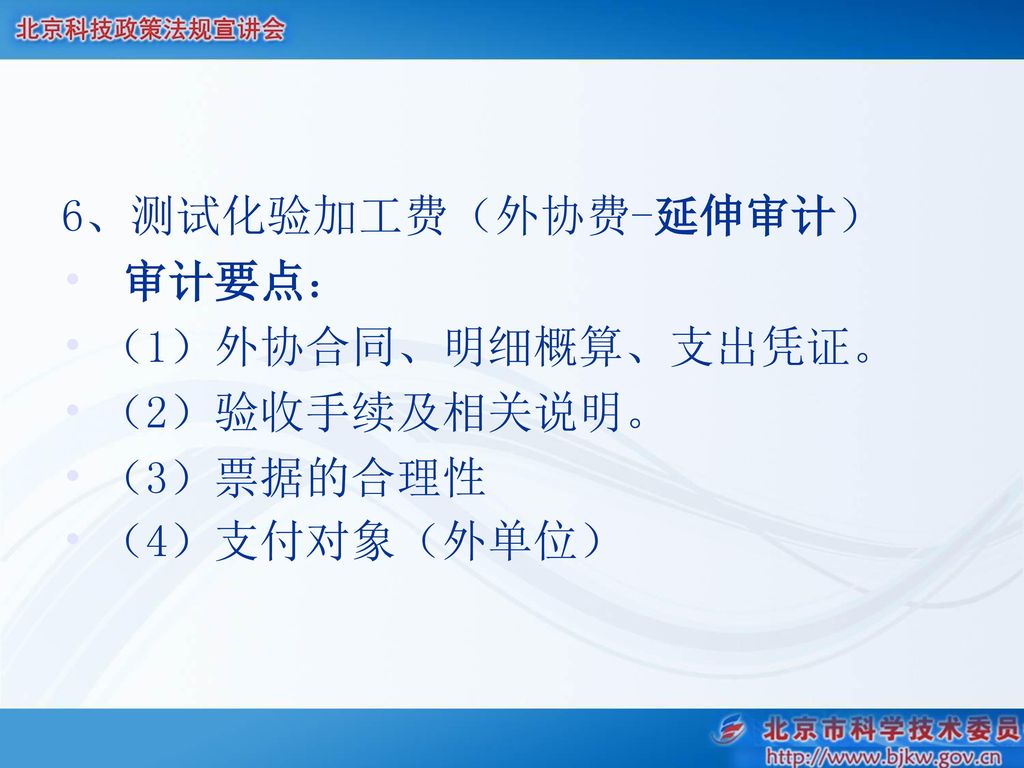 6、测试化验加工费（外协费-延伸审计） 审计要点： （1）外协合同、明细概算、支出凭证。 （2）验收手续及相关说明。 （3）票据的合理性 （4）支付对象（外单位）