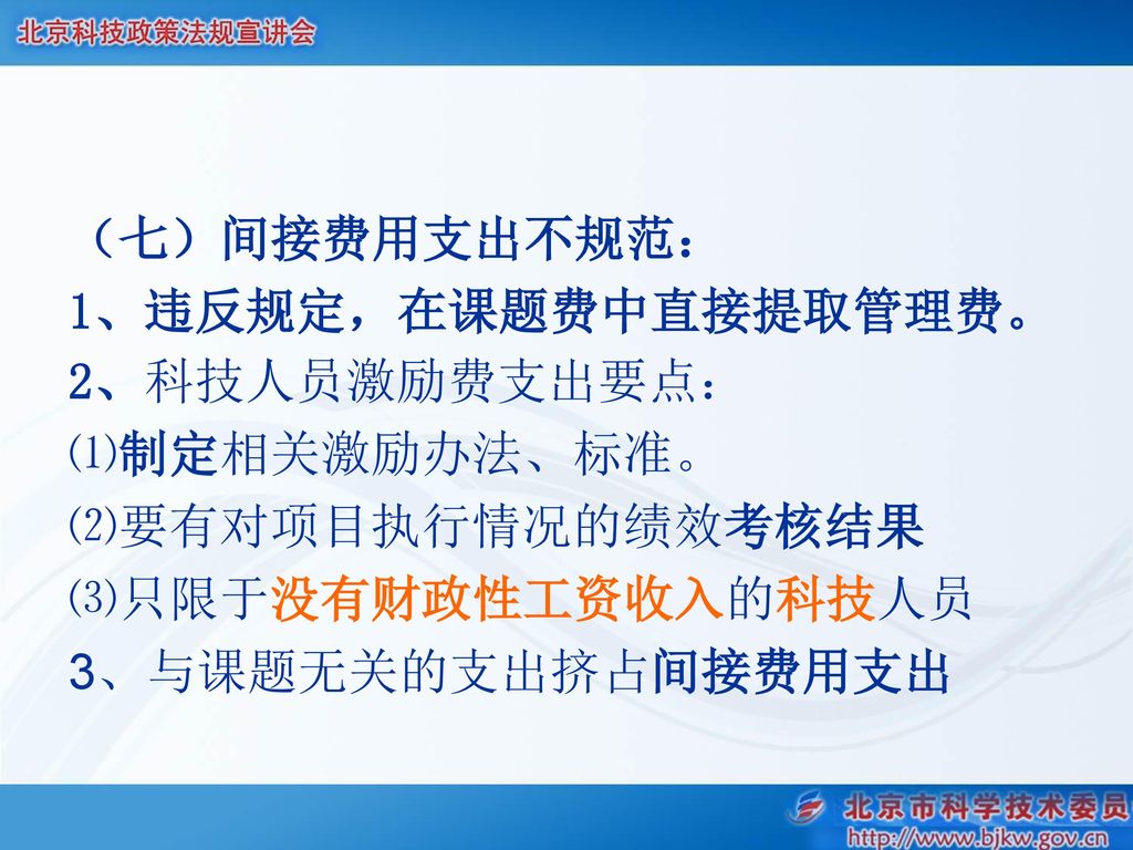 （七）间接费用支出不规范： 1、违反规定，在课题费中直接提取管理费。 2、科技人员激励费支出要点： ⑴制定相关激励办法、标准。 ⑵要有对项目执行情况的绩效考核结果. ⑶只限于没有财政性工资收入的科技人员.