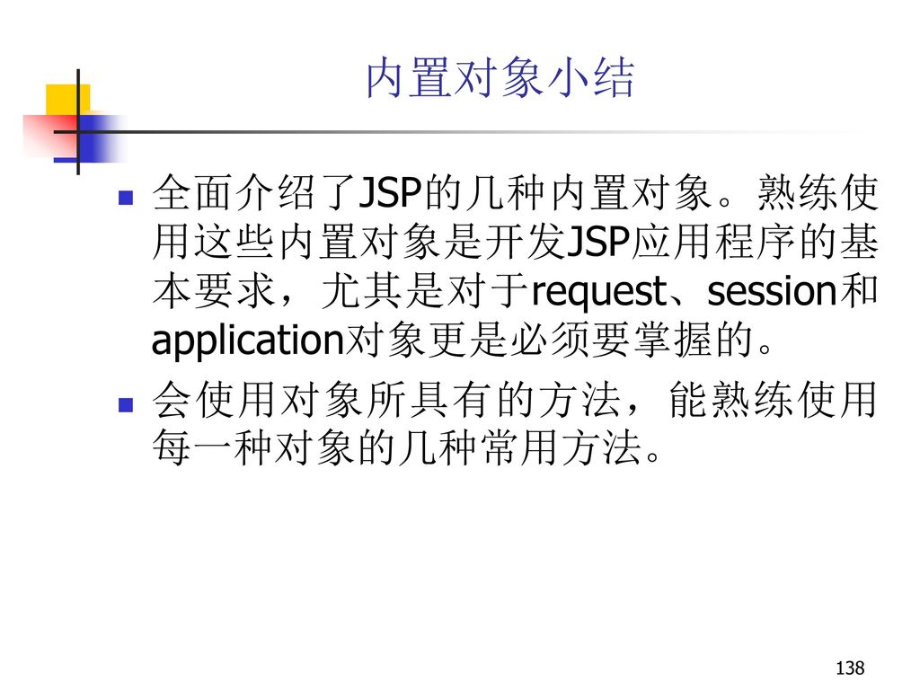 内置对象小结 全面介绍了JSP的几种内置对象。熟练使用这些内置对象是开发JSP应用程序的基本要求，尤其是对于request、session和application对象更是必须要掌握的。 会使用对象所具有的方法，能熟练使用每一种对象的几种常用方法。