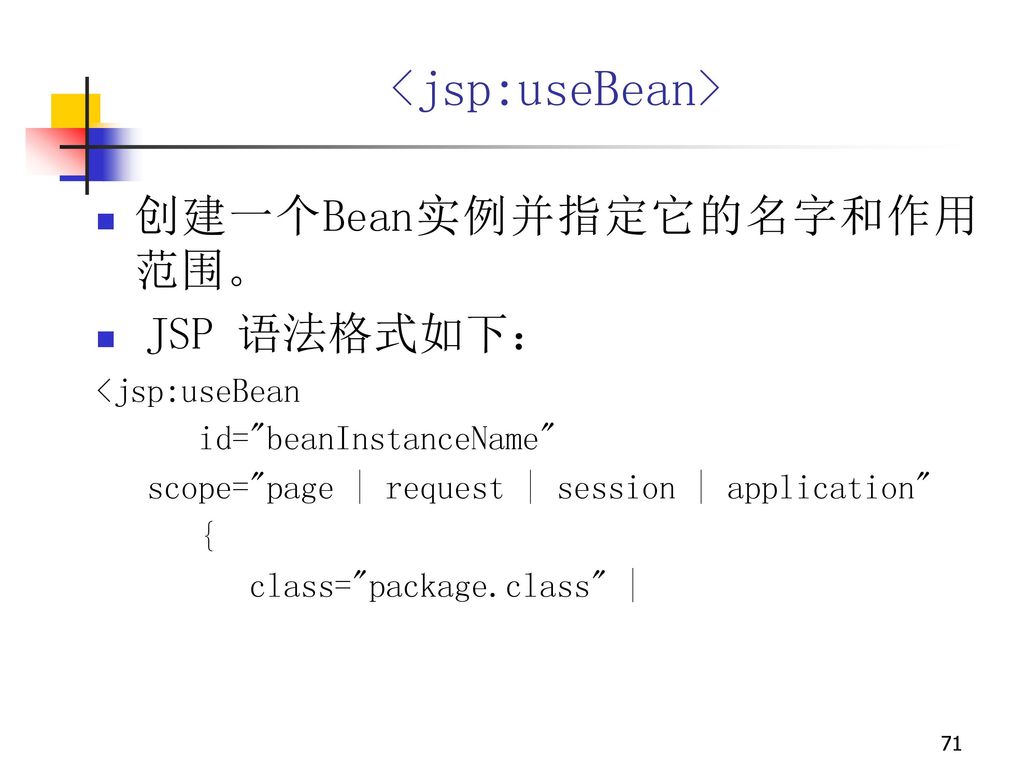 <jsp:useBean> 创建一个Bean实例并指定它的名字和作用范围。 JSP 语法格式如下：