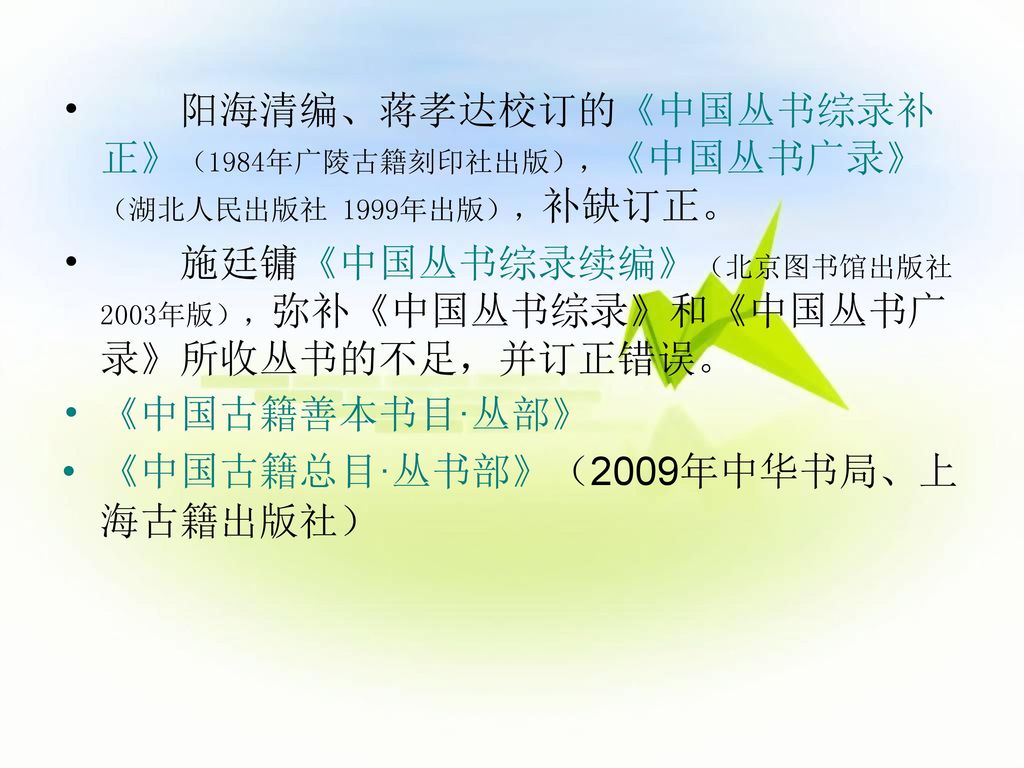 阳海清编、蒋孝达校订的《中国丛书综录补正》（1984年广陵古籍刻印社出版），《中国丛书广录》（湖北人民出版社 1999年出版），补缺订正。