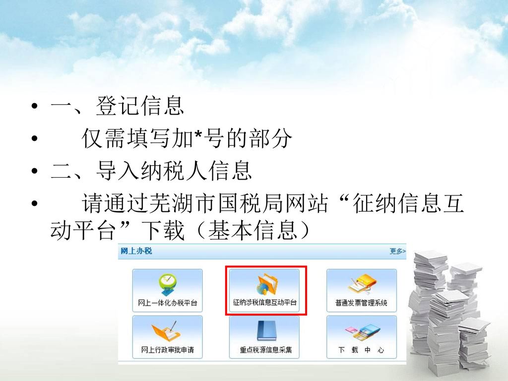 一、登记信息 仅需填写加*号的部分 二、导入纳税人信息 请通过芜湖市国税局网站 征纳信息互动平台 下载（基本信息）
