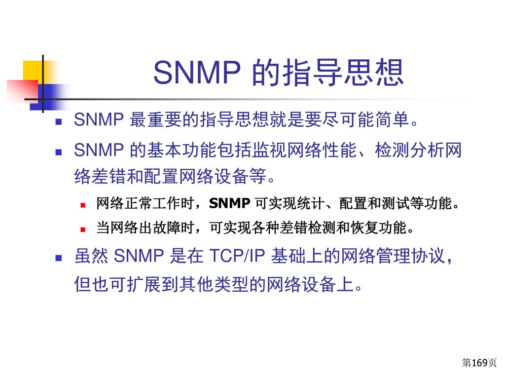 SNMP 的指导思想 SNMP 最重要的指导思想就是要尽可能简单。 SNMP 的基本功能包括监视网络性能、检测分析网络差错和配置网络设备等。