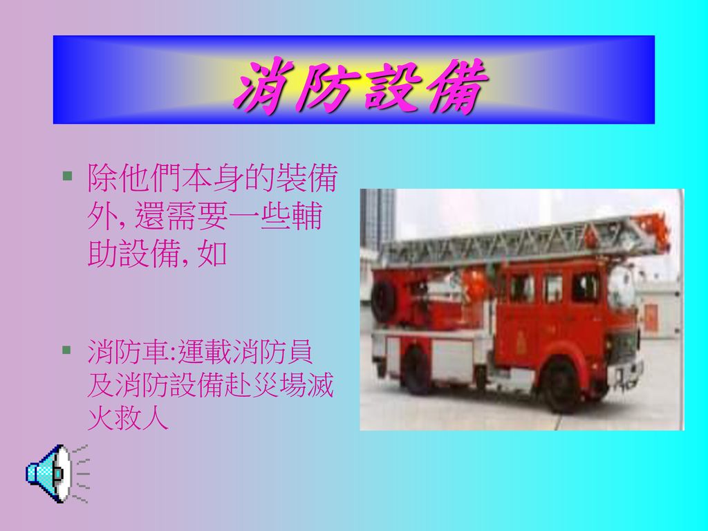 消防設備 除他們本身的裝備外, 還需要一些輔助設備, 如 消防車:運載消防員及消防設備赴災場滅火救人