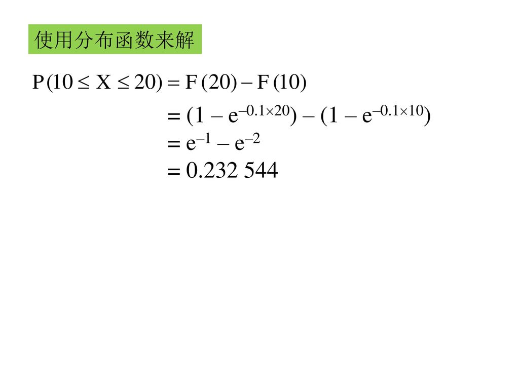 使用分布函数来解 = (1 – e–0.120) – (1 – e–0.110) = e–1 – e–2 =