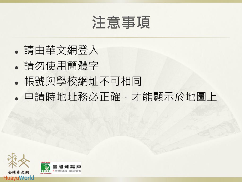 注意事項 請由華文網登入 請勿使用簡體字 帳號與學校網址不可相同 申請時地址務必正確，才能顯示於地圖上