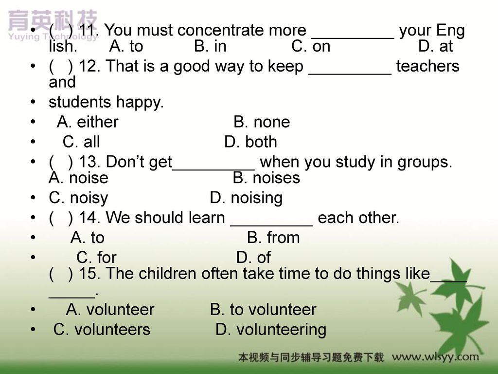 ( ) 11. You must concentrate more _________ your English. A. to B. in C. on D. at