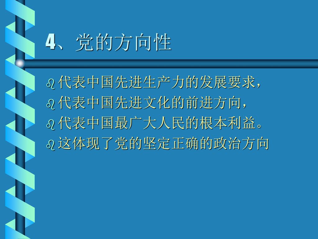 4、党的方向性 代表中国先进生产力的发展要求， 代表中国先进文化的前进方向， 代表中国最广大人民的根本利益。 这体现了党的坚定正确的政治方向