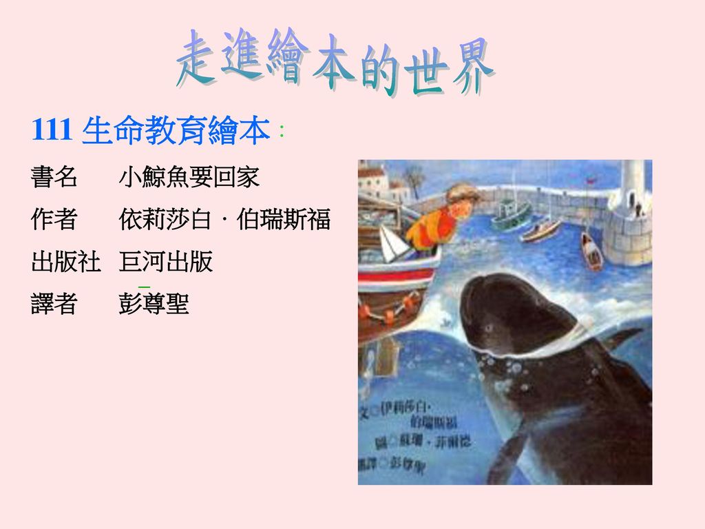 走進繪本的世界 111 生命教育繪本： 書名 小鯨魚要回家. 作者 依莉莎白．伯瑞斯福.