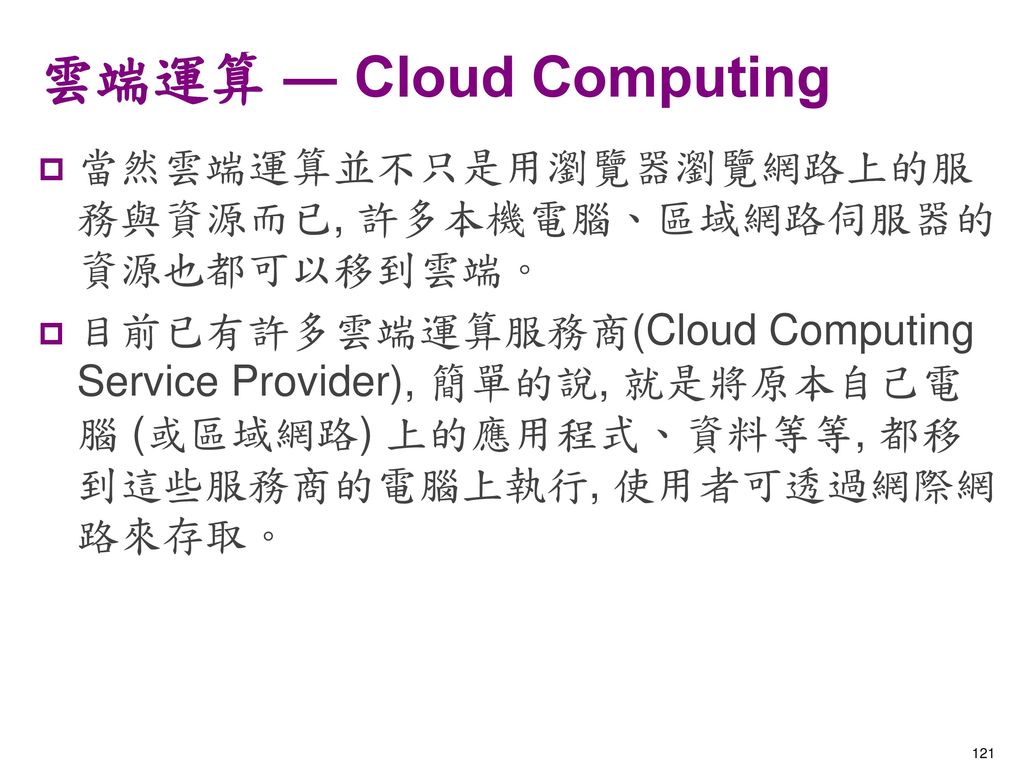 雲端運算 ― Cloud Computing 當然雲端運算並不只是用瀏覽器瀏覽網路上的服務與資源而已, 許多本機電腦、區域網路伺服器的資源也都可以移到雲端。