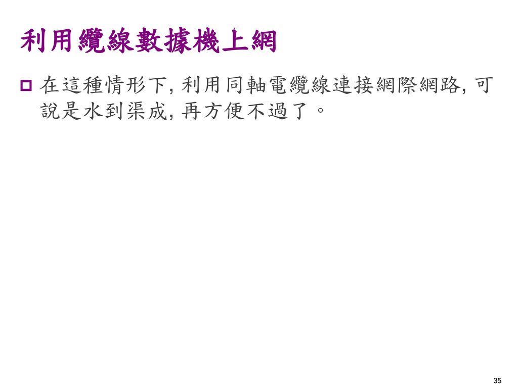 利用纜線數據機上網 在這種情形下, 利用同軸電纜線連接網際網路, 可說是水到渠成, 再方便不過了。