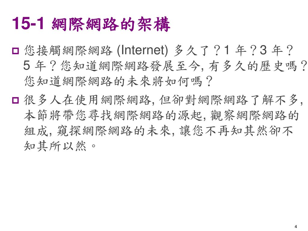 15-1 網際網路的架構 您接觸網際網路 (Internet) 多久了？1 年？3 年？5 年？您知道網際網路發展至今, 有多久的歷史嗎？您知道網際網路的未來將如何嗎？