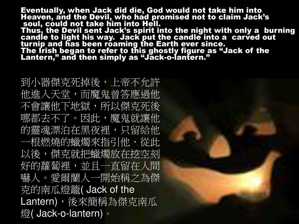 Eventually, when Jack did die, God would not take him into Heaven, and the Devil, who had promised not to claim Jack’s