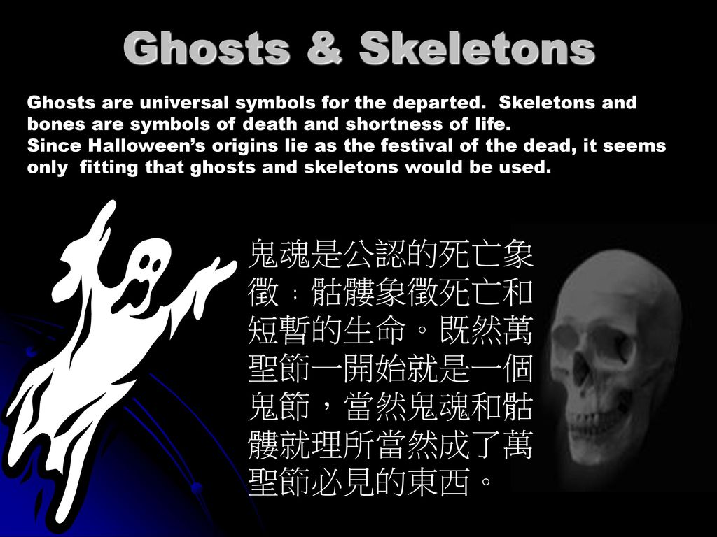 Ghosts & Skeletons Ghosts are universal symbols for the departed. Skeletons and bones are symbols of death and shortness of life.