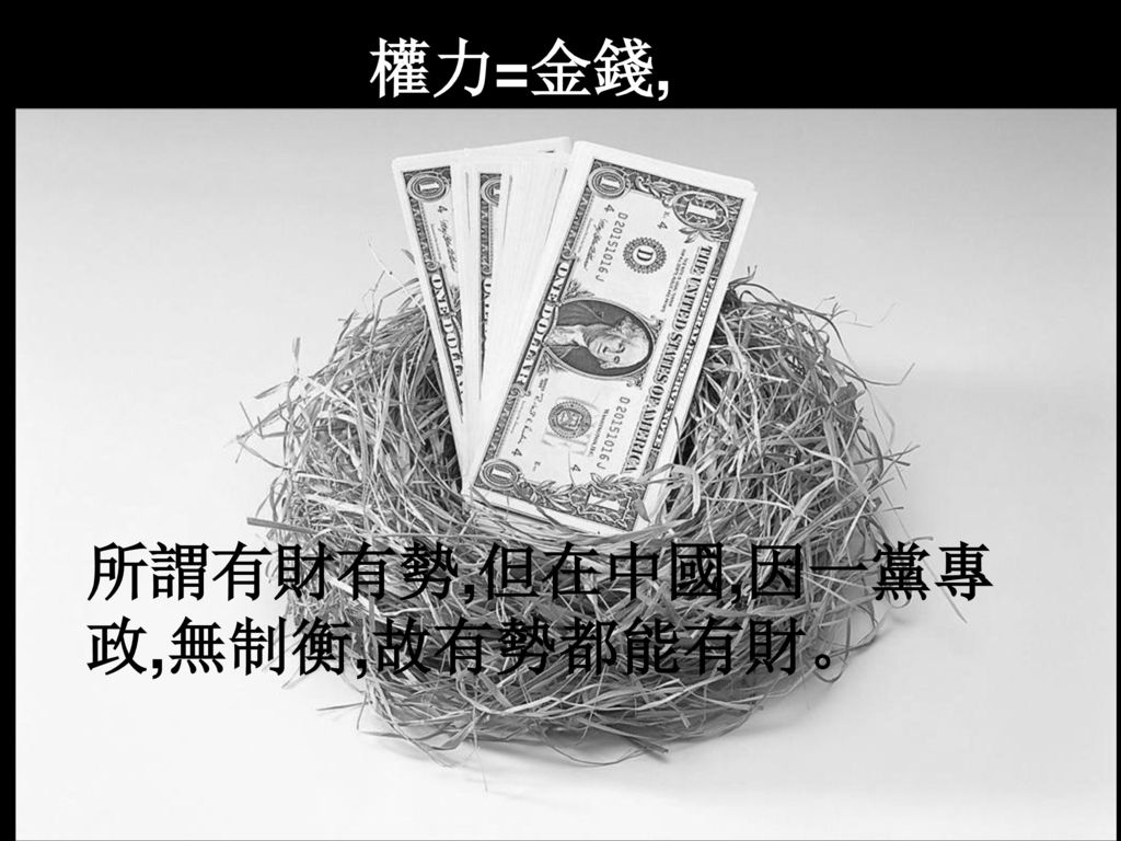 權力=金錢, 所謂有財有勢,但在中國,因一黨專政,無制衡,故有勢都能有財。