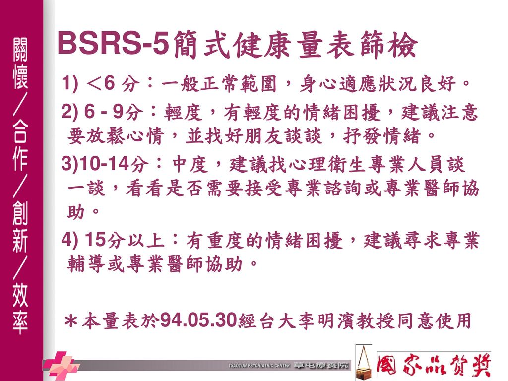 BSRS-5簡式健康量表篩檢 1) ＜6 分：一般正常範圍，身心適應狀況良好。