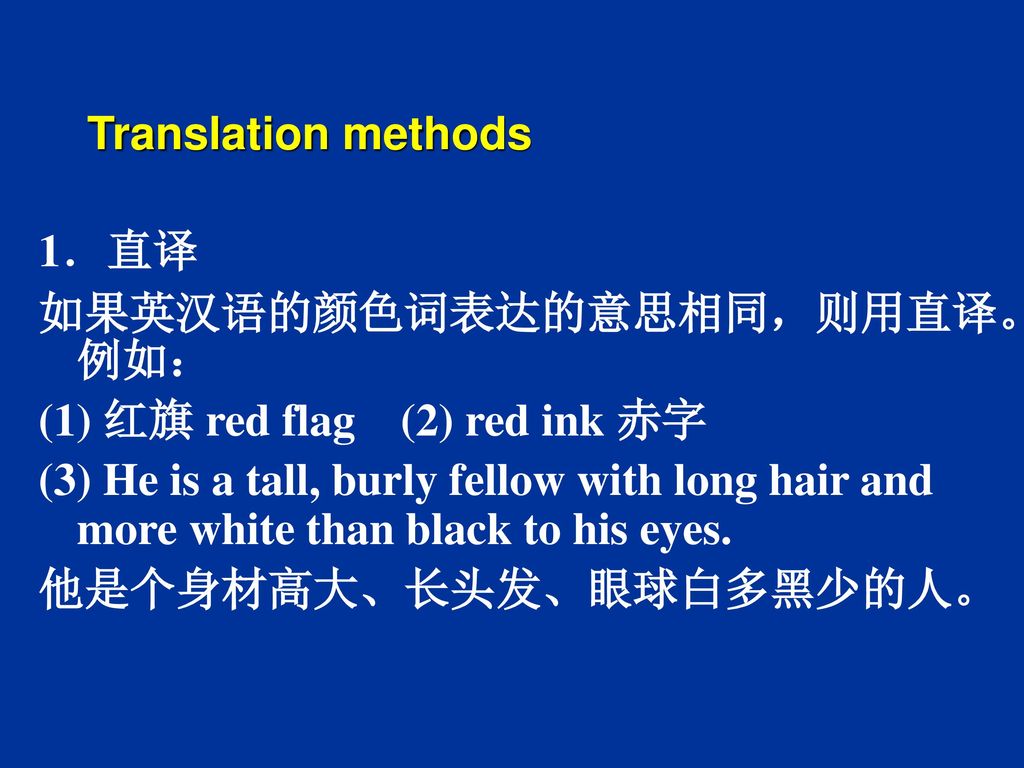 Translation methods 1．直译. 如果英汉语的颜色词表达的意思相同，则用直译。例如： (1) 红旗 red flag (2) red ink 赤字.