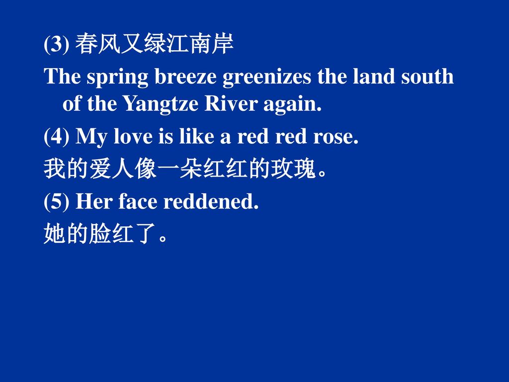 (3) 春风又绿江南岸 The spring breeze greenizes the land south of the Yangtze River again. (4) My love is like a red red rose.