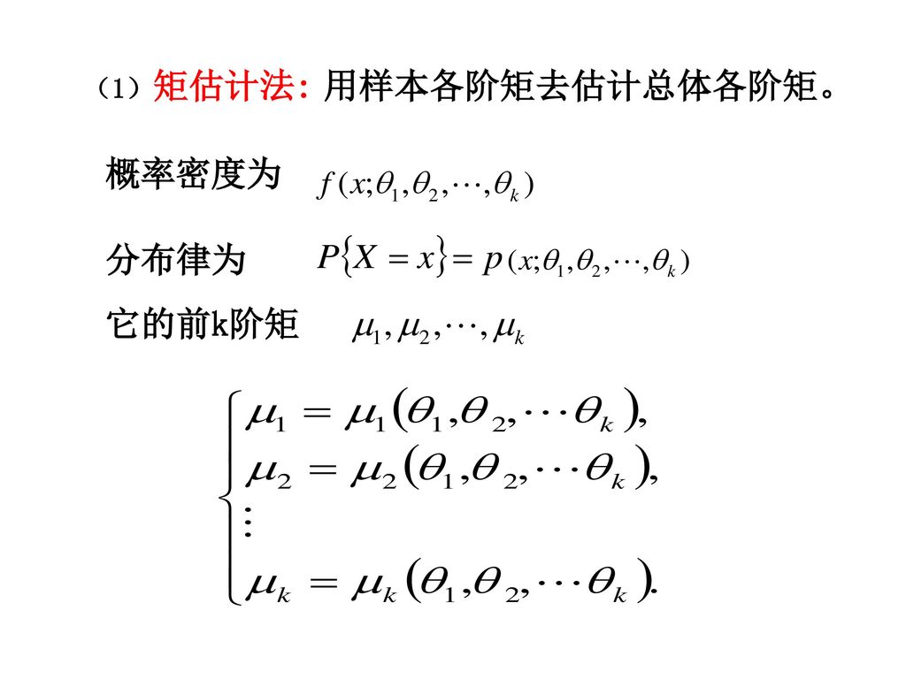 （1）矩估计法: 用样本各阶矩去估计总体各阶矩。 概率密度为 分布律为 它的前k阶矩