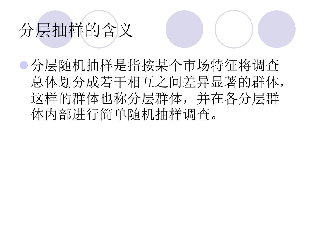 分层抽样的含义 分层随机抽样是指按某个市场特征将调查总体划分成若干相互之间差异显著的群体，这样的群体也称分层群体，并在各分层群体内部进行简单随机抽样调查。