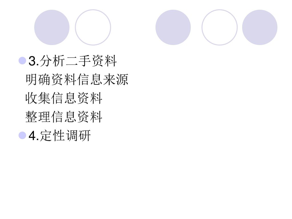 3.分析二手资料 明确资料信息来源 收集信息资料 整理信息资料 4.定性调研