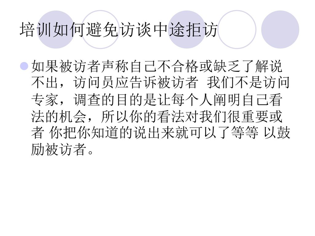 培训如何避免访谈中途拒访 如果被访者声称自己不合格或缺乏了解说不出，访问员应告诉被访者 我们不是访问专家，调查的目的是让每个人阐明自己看法的机会，所以你的看法对我们很重要或者 你把你知道的说出来就可以了等等 以鼓励被访者。