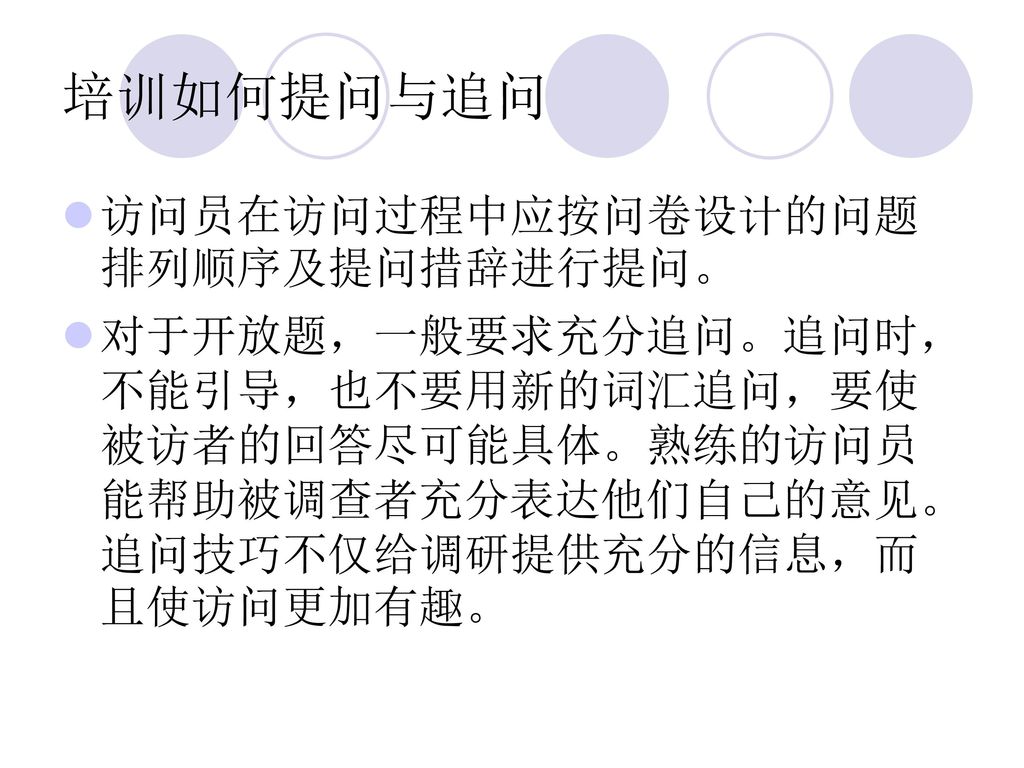 培训如何提问与追问 访问员在访问过程中应按问卷设计的问题排列顺序及提问措辞进行提问。