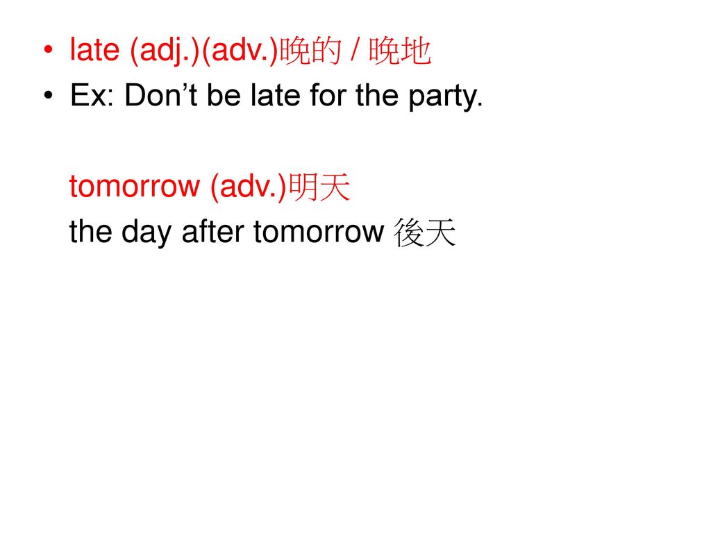 late (adj.)(adv.)晚的 / 晚地 Ex: Don’t be late for the party.