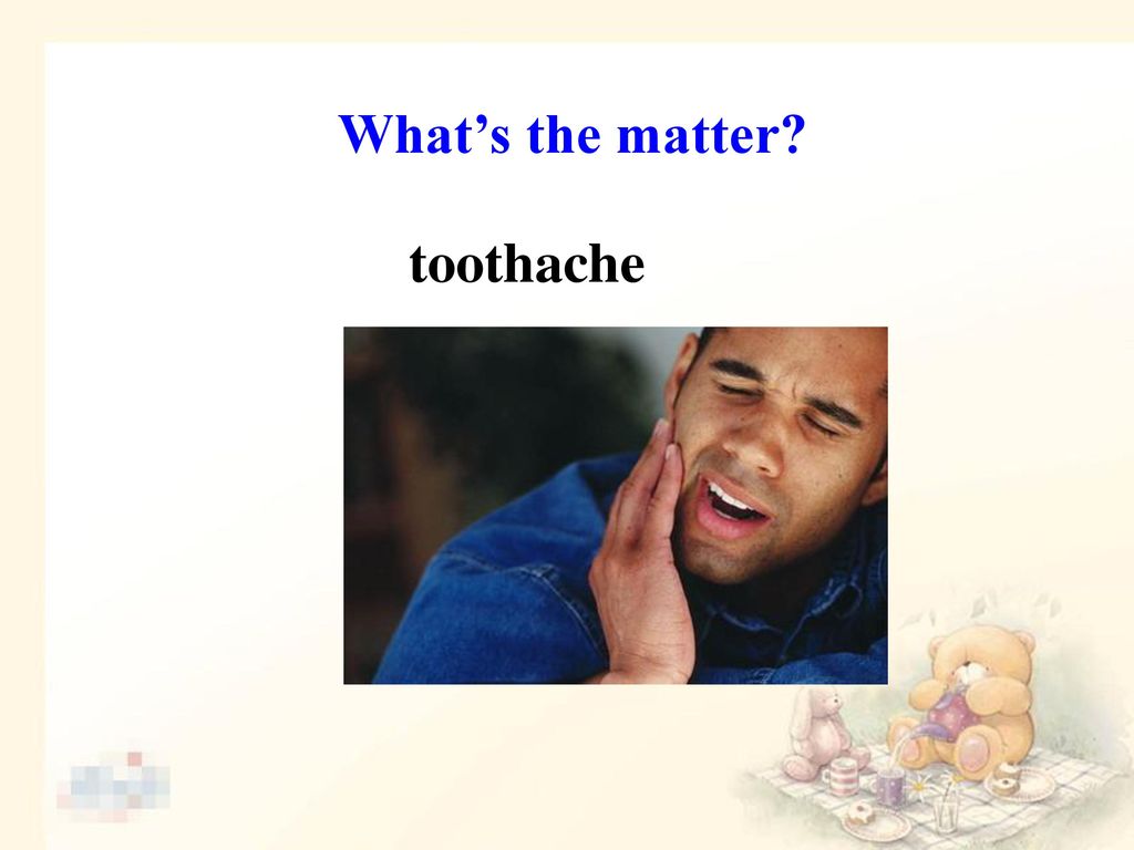 What’s the matter toothache