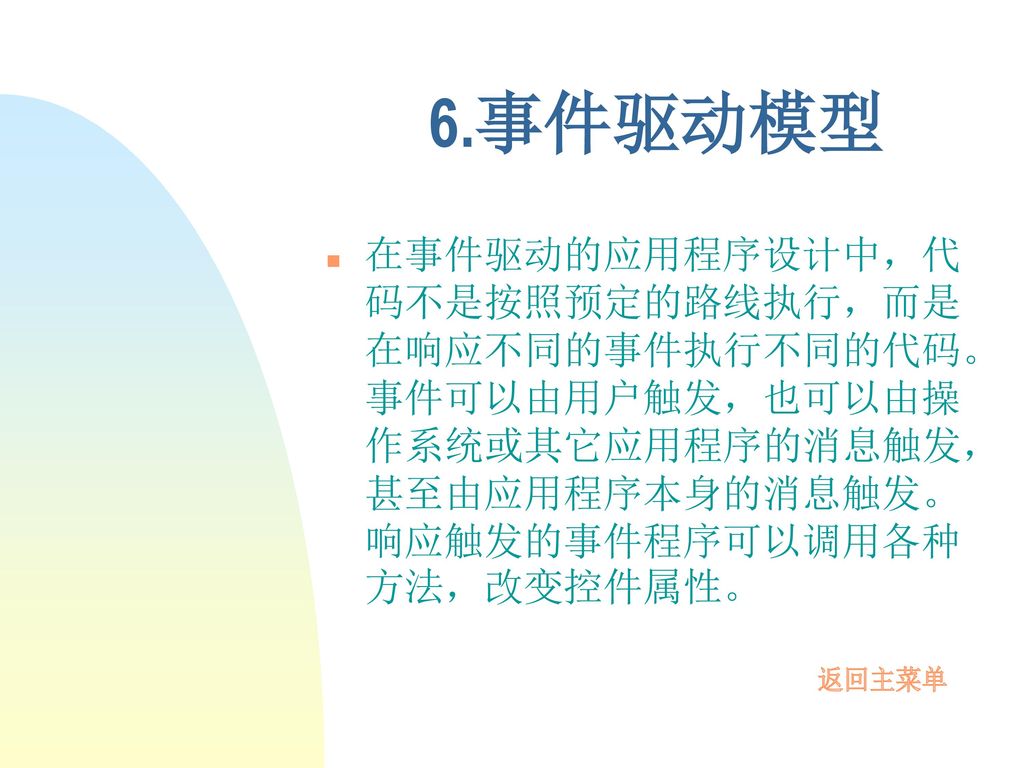 6.事件驱动模型 在事件驱动的应用程序设计中，代码不是按照预定的路线执行，而是在响应不同的事件执行不同的代码。事件可以由用户触发，也可以由操作系统或其它应用程序的消息触发，甚至由应用程序本身的消息触发。响应触发的事件程序可以调用各种方法，改变控件属性。