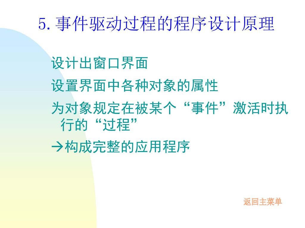 5.事件驱动过程的程序设计原理 设计出窗口界面 设置界面中各种对象的属性 为对象规定在被某个 事件 激活时执 行的 过程