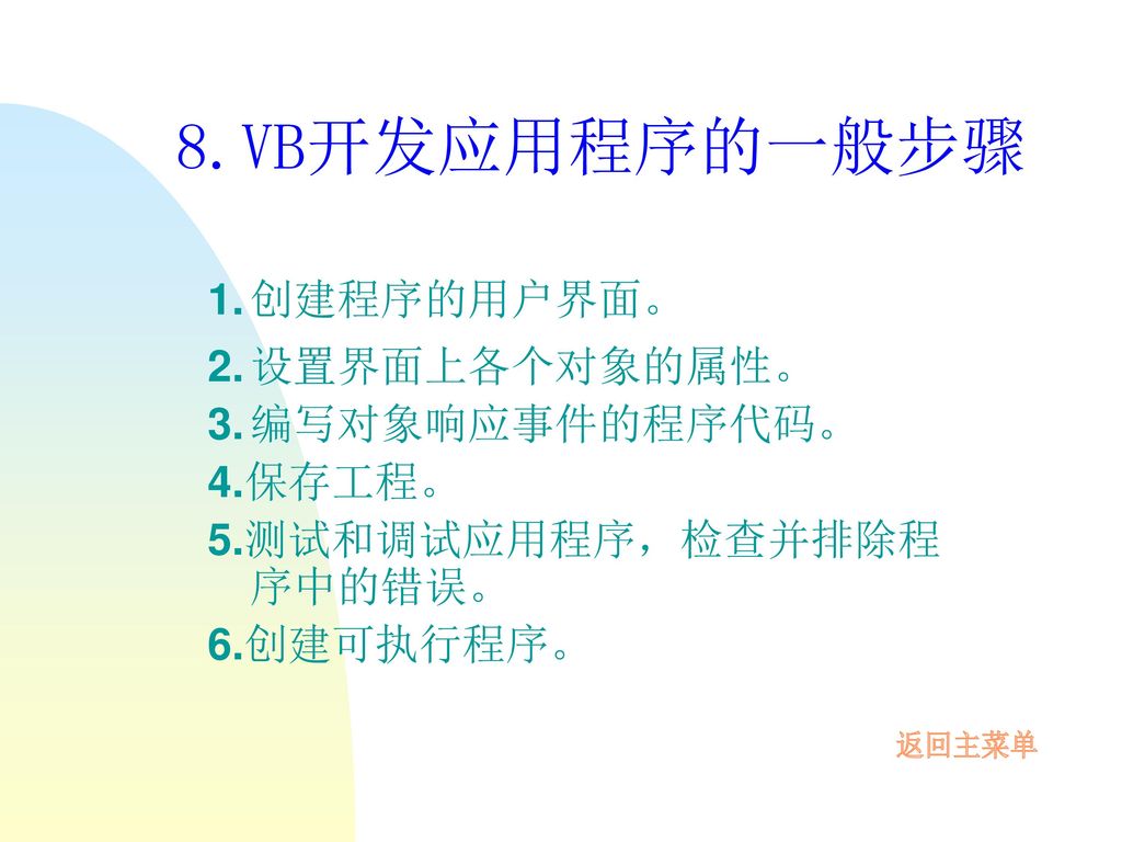 8.VB开发应用程序的一般步骤 1. 创建程序的用户界面。 2. 设置界面上各个对象的属性。 3. 编写对象响应事件的程序代码。