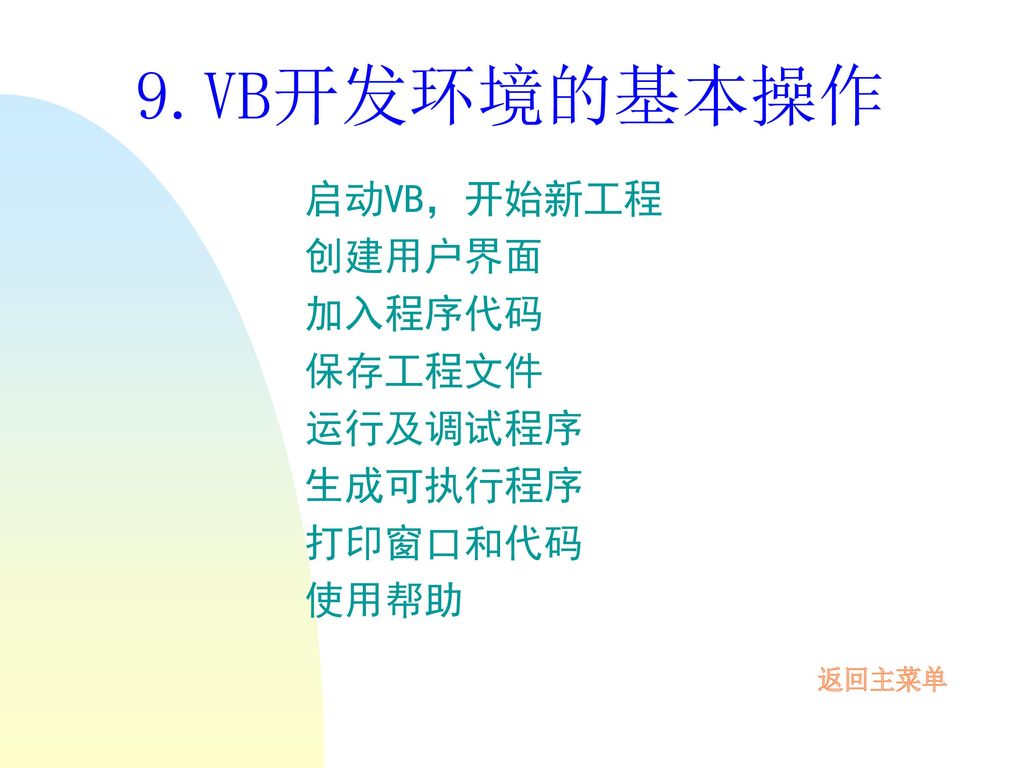 9.VB开发环境的基本操作 启动VB，开始新工程 创建用户界面 加入程序代码 保存工程文件 运行及调试程序 生成可执行程序 打印窗口和代码