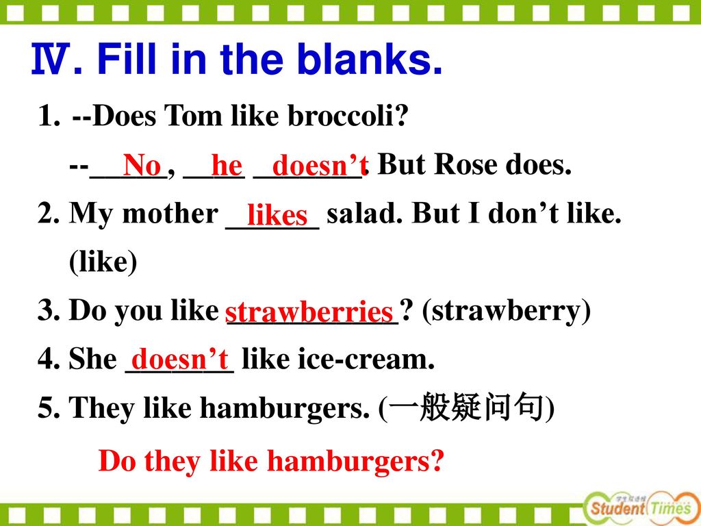 Ⅳ. Fill in the blanks. --Does Tom like broccoli