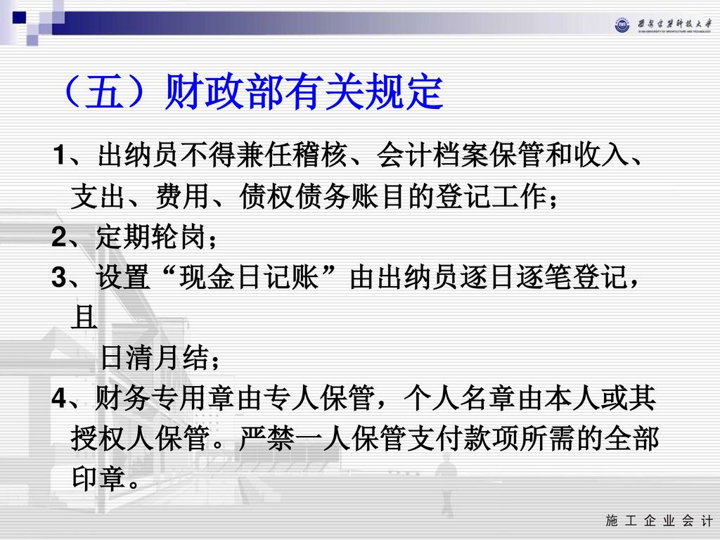 （五）财政部有关规定 1、出纳员不得兼任稽核、会计档案保管和收入、支出、费用、债权债务账目的登记工作； 2、定期轮岗；