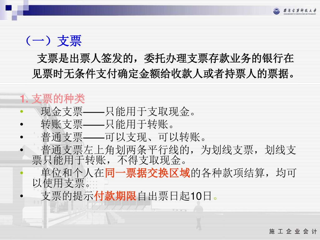 （一）支票 1. 支票的种类 现金支票——只能用于支取现金。 转账支票——只能用于转账。 普通支票——可以支现、可以转账。