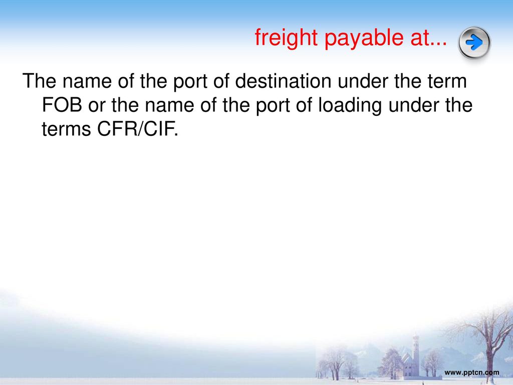 freight payable at… The name of the port of destination under the term FOB or the name of the port of loading under the terms CFR/CIF.