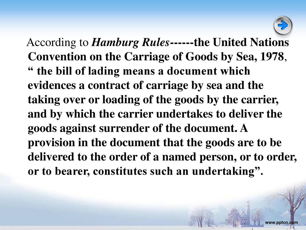 According to Hamburg Rules------the United Nations Convention on the Carriage of Goods by Sea, 1978, the bill of lading means a document which evidences a contract of carriage by sea and the taking over or loading of the goods by the carrier, and by which the carrier undertakes to deliver the goods against surrender of the document. A provision in the document that the goods are to be delivered to the order of a named person, or to order, or to bearer, constitutes such an undertaking .
