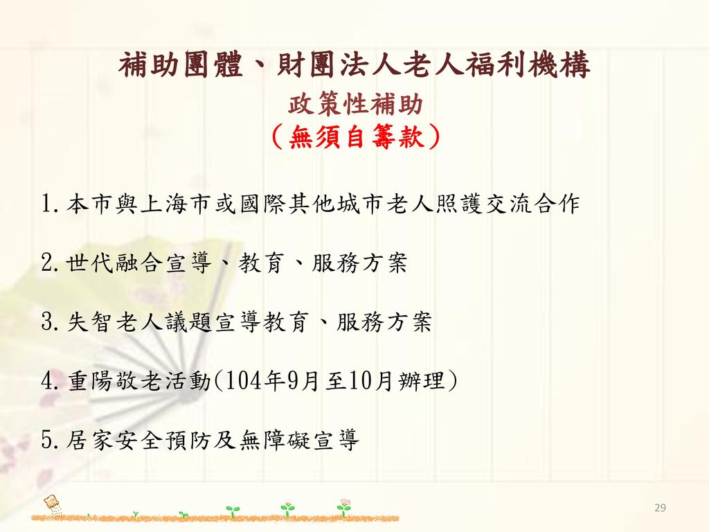補助團體、財團法人老人福利機構 政策性補助 （無須自籌款） 1.本市與上海市或國際其他城市老人照護交流合作 2.世代融合宣導、教育、服務方案